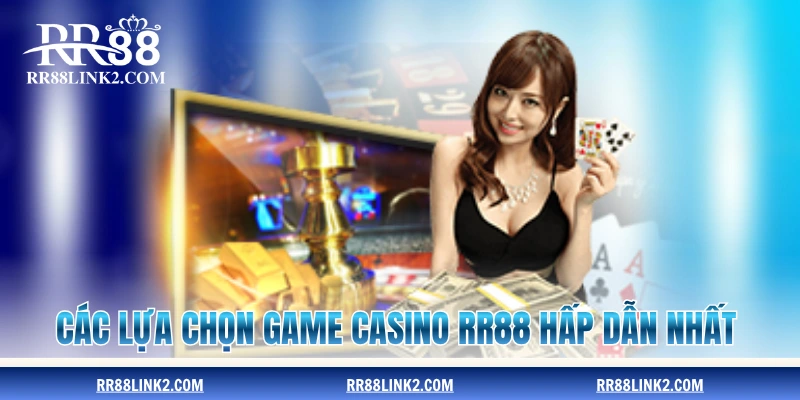 Các lựa chọn game casino RR88 hấp dẫn nhất