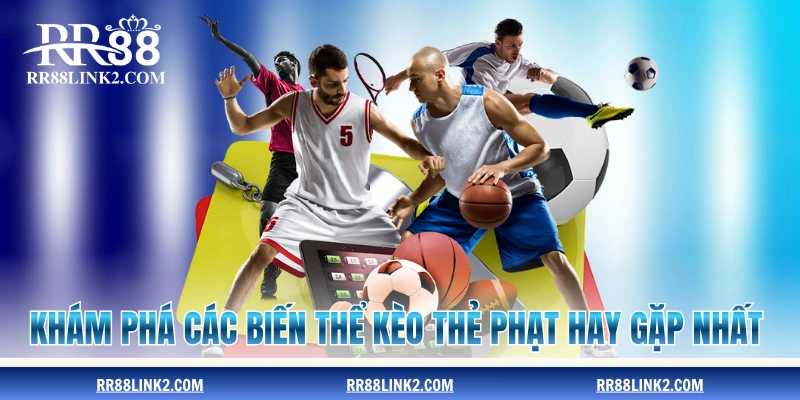 Khám phá các biến thể kèo thẻ phạt hay gặp nhất