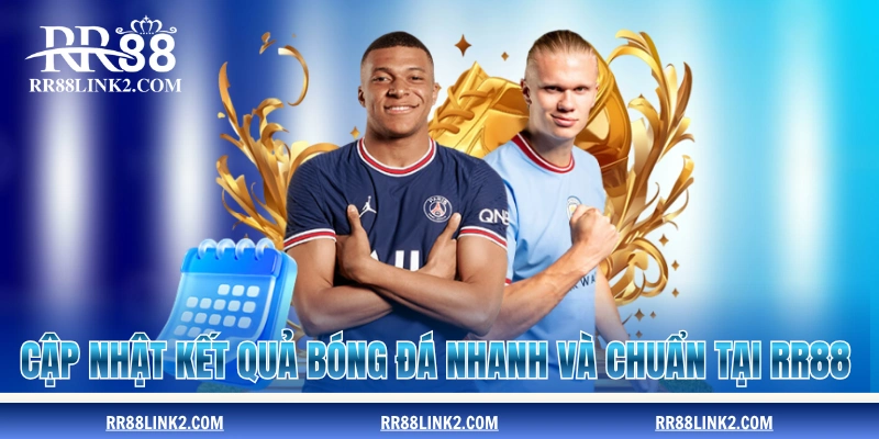Cập nhật kết quả bóng đá nhanh và chuẩn tại RR88